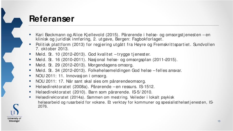 Nasjonal helse- og omsorgsplan (2011 2015). Meld. St. 29 (2012 2013). Morgendagens omsorg. Meld. St. 34 (2012 2013). Folkehelsemeldingen God helse felles ansvar. NOU 2011: 11. Innovasjon i omsorg.