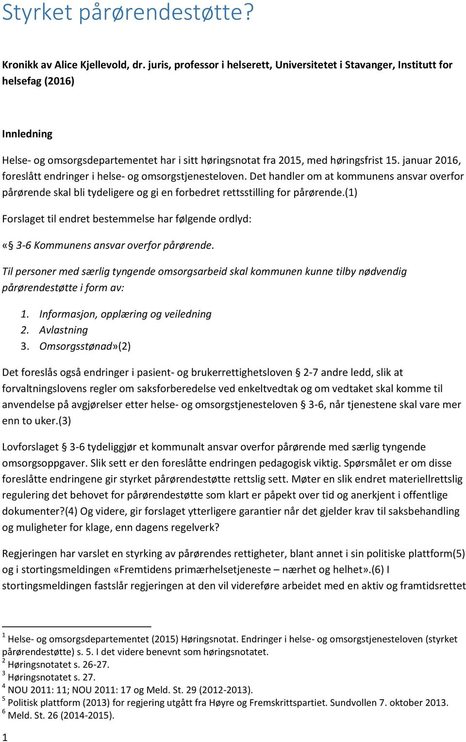 januar 2016, foreslått endringer i helse- og omsorgstjenesteloven. Det handler om at kommunens ansvar overfor pårørende skal bli tydeligere og gi en forbedret rettsstilling for pårørende.