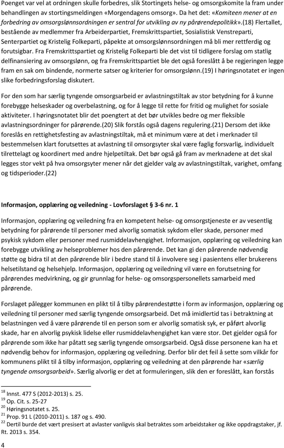 (18) Flertallet, bestående av medlemmer fra Arbeiderpartiet, Fremskrittspartiet, Sosialistisk Venstreparti, Senterpartiet og Kristelig Folkeparti, påpekte at omsorgslønnsordningen må bli mer