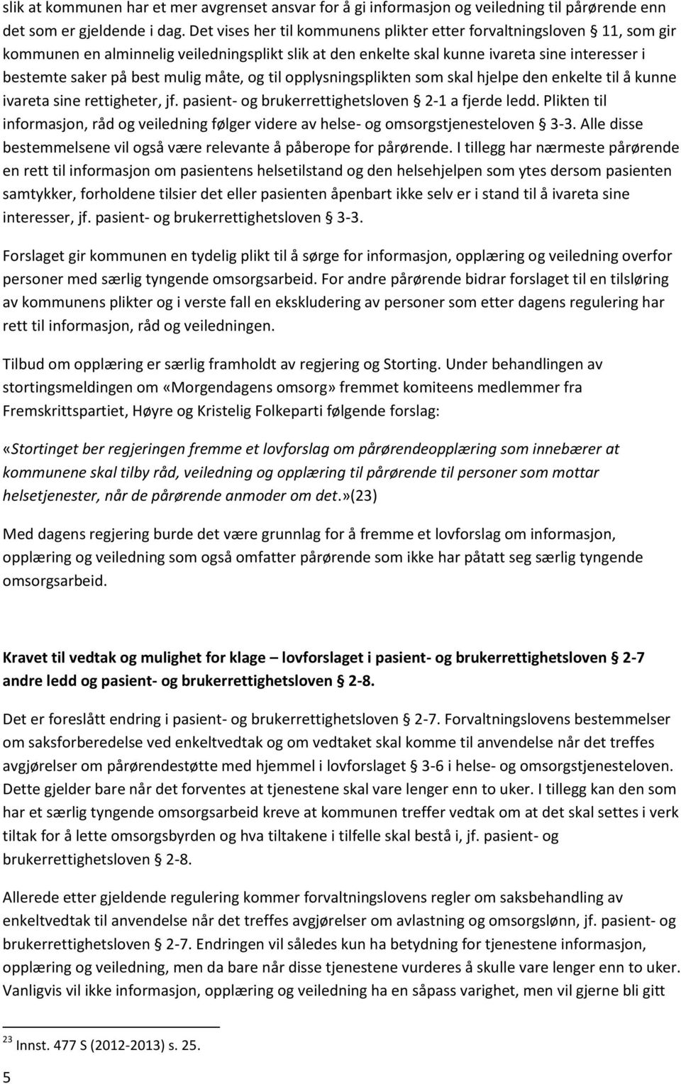 måte, og til opplysningsplikten som skal hjelpe den enkelte til å kunne ivareta sine rettigheter, jf. pasient- og brukerrettighetsloven 2-1 a fjerde ledd.