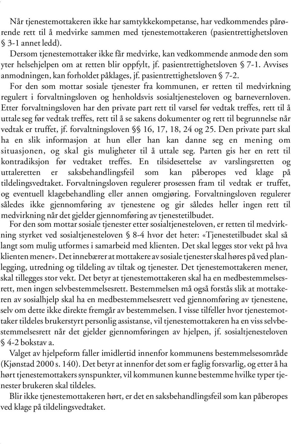 pasientrettighetsloven 7-2. For den som mottar sosiale tjenester fra kommunen, er retten til medvirkning regulert i forvaltningsloven og henholdsvis sosialtjenesteloven og barnevernloven.