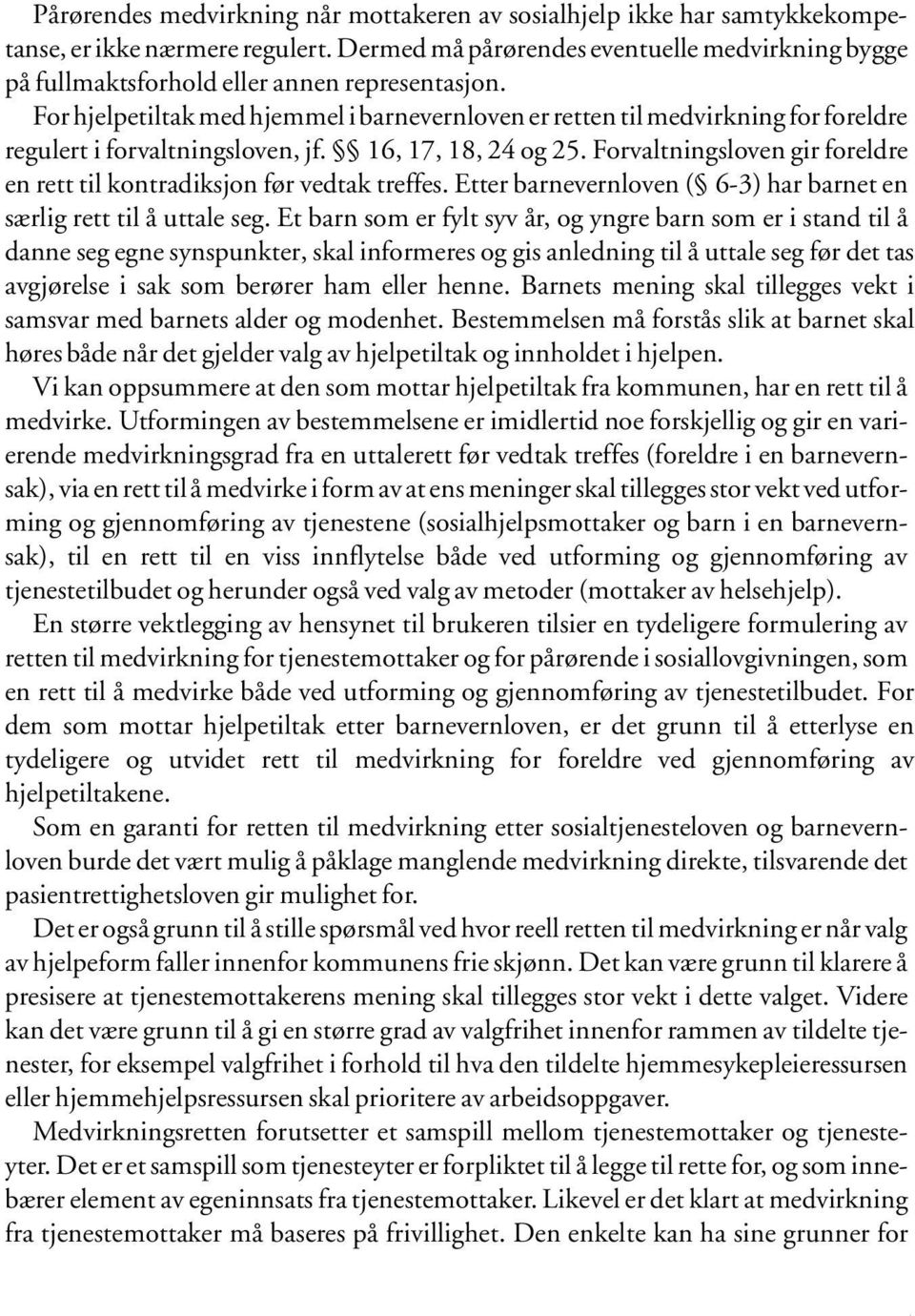 For hjelpetiltak med hjemmel i barnevernloven er retten til medvirkning for foreldre regulert i forvaltningsloven, jf. 16, 17, 18, 24 og 25.