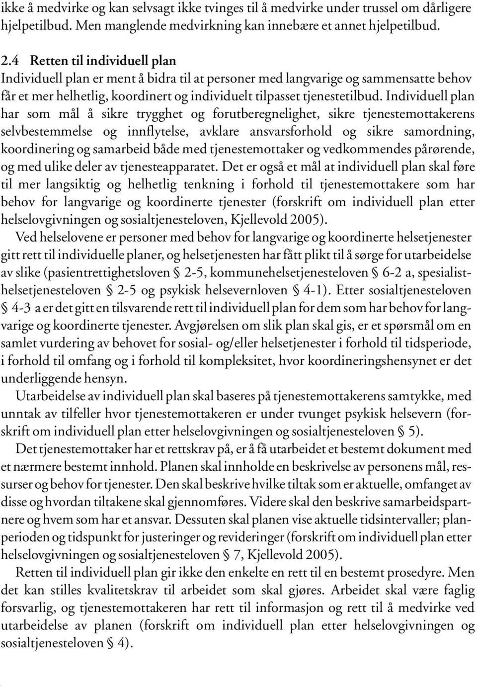 Individuell plan har som mål å sikre trygghet og forutberegnelighet, sikre tjenestemottakerens selvbestemmelse og innflytelse, avklare ansvarsforhold og sikre samordning, koordinering og samarbeid