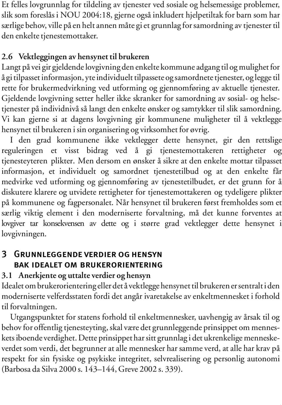 6 Vektleggingen av hensynet til brukeren Langt på vei gir gjeldende lovgivning den enkelte kommune adgang til og mulighet for å gi tilpasset informasjon, yte individuelt tilpassete og samordnete