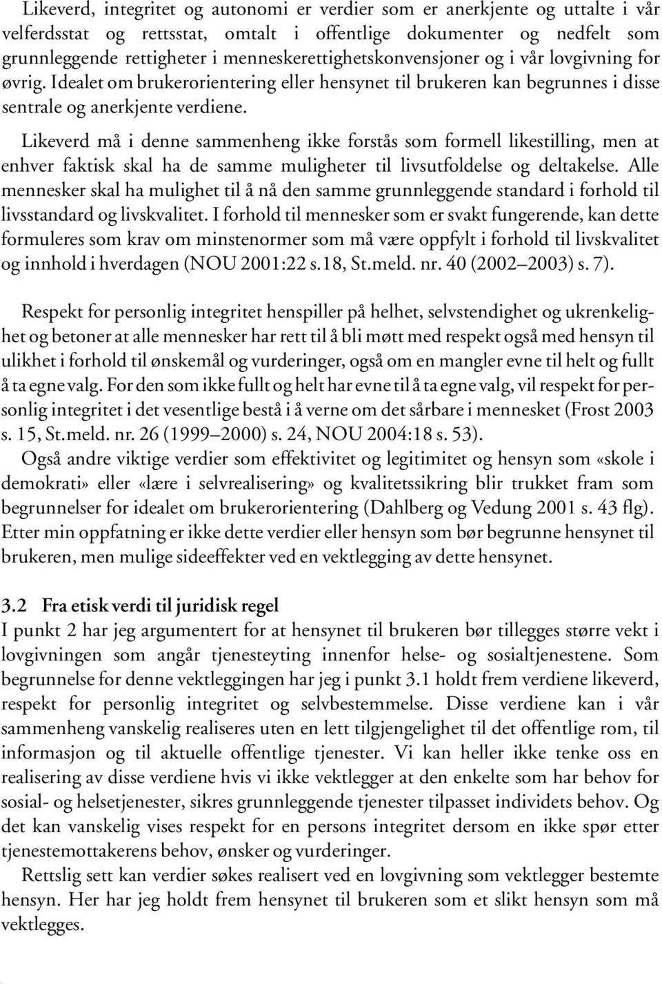 Likeverd må i denne sammenheng ikke forstås som formell likestilling, men at enhver faktisk skal ha de samme muligheter til livsutfoldelse og deltakelse.