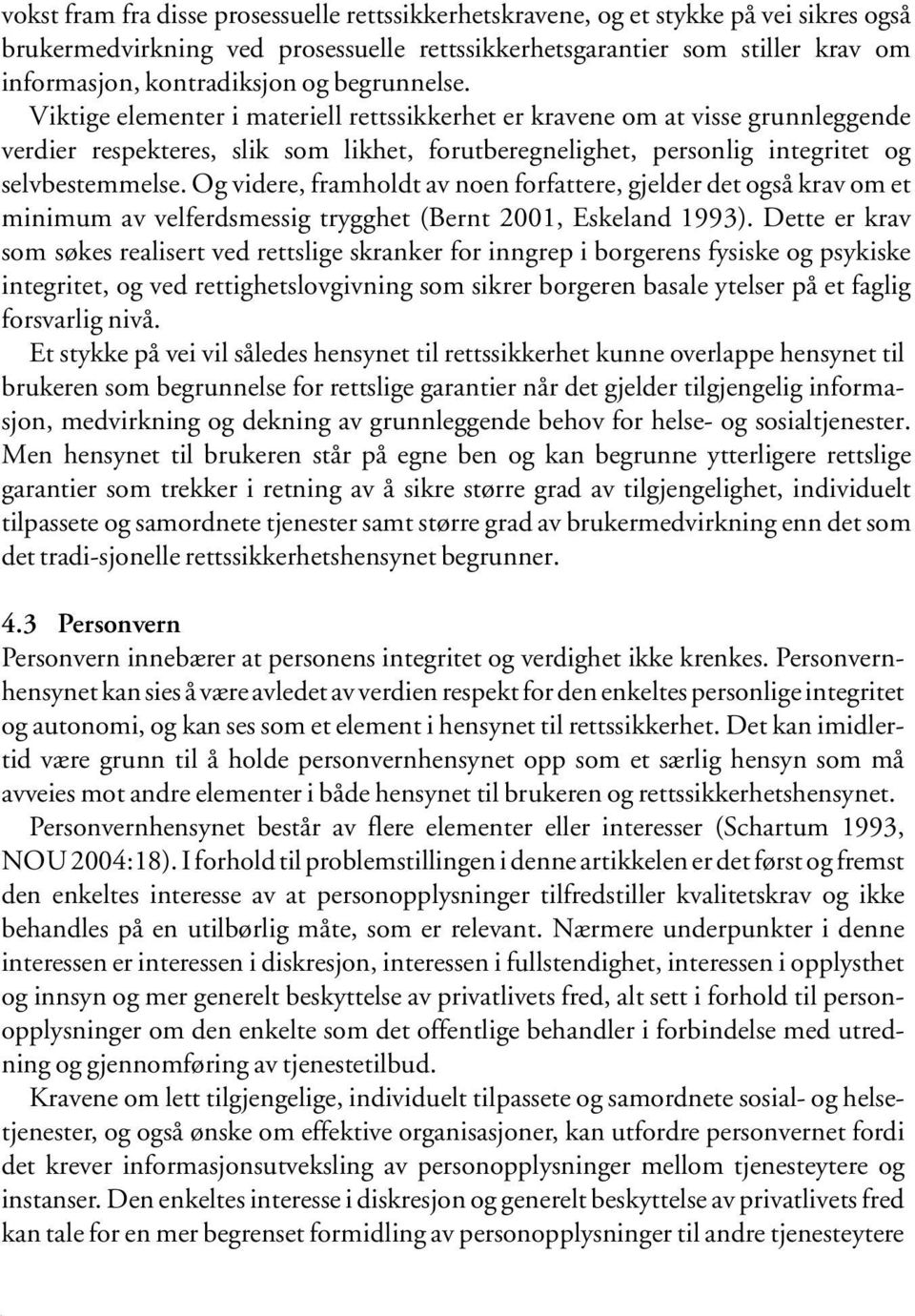 Og videre, framholdt av noen forfattere, gjelder det også krav om et minimum av velferdsmessig trygghet (Bernt 2001, Eskeland 1993).