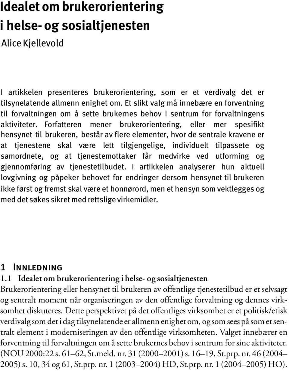 Forfatteren mener brukerorientering, eller mer spesifikt hensynet til brukeren, består av flere elementer, hvor de sentrale kravene er at tjenestene skal være lett tilgjengelige, individuelt