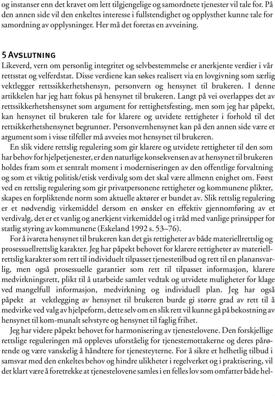 5 Avslutning Likeverd, vern om personlig integritet og selvbestemmelse er anerkjente verdier i vår rettsstat og velferdstat.