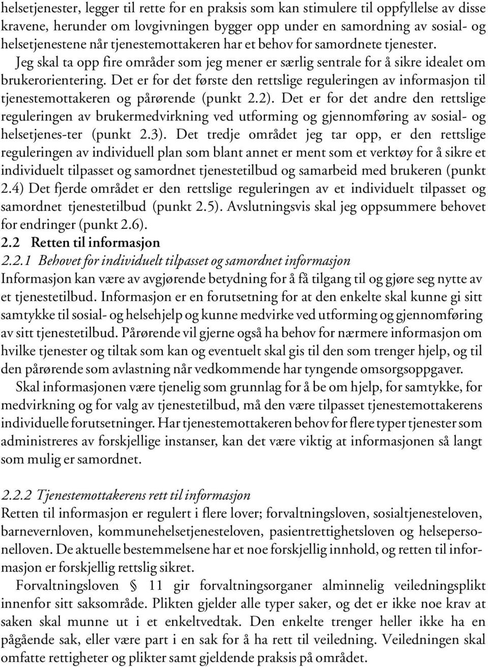 Det er for det første den rettslige reguleringen av informasjon til tjenestemottakeren og pårørende (punkt 2.2).