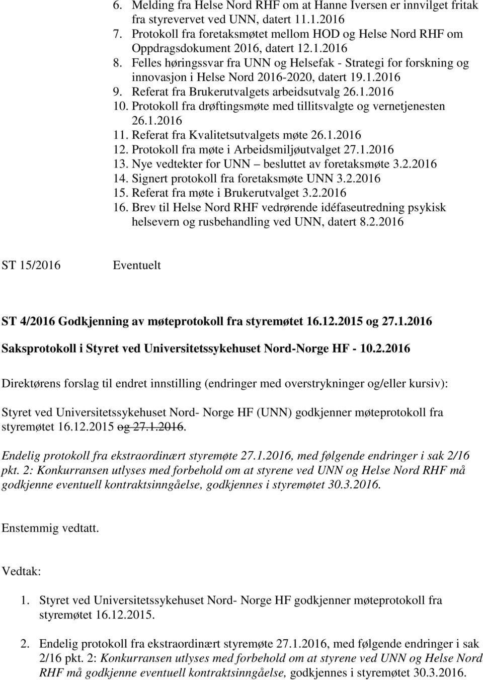 Felles høringssvar fra UNN og Helsefak - Strategi for forskning og innovasjon i Helse Nord 2016-2020, datert 19.1.2016 9. Referat fra Brukerutvalgets arbeidsutvalg 26.1.2016 10.