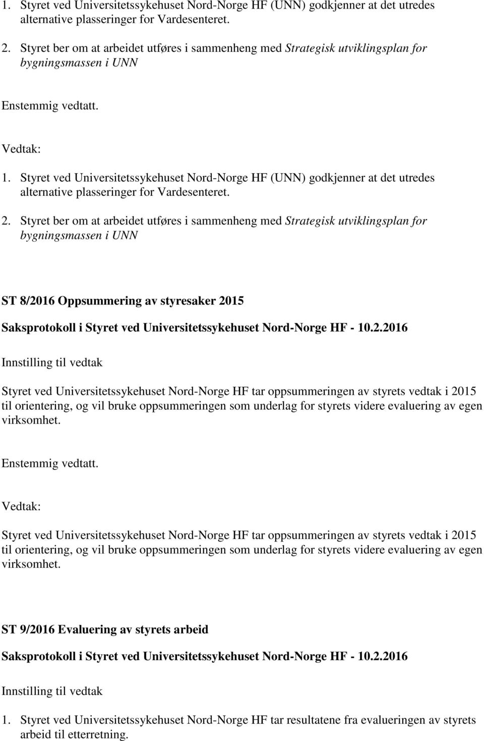 i UNN ST 8/2016 Oppsummering av styresaker 2015 Styret ved Universitetssykehuset Nord-Norge HF tar oppsummeringen av styrets vedtak i 2015 til orientering, og vil bruke oppsummeringen som underlag