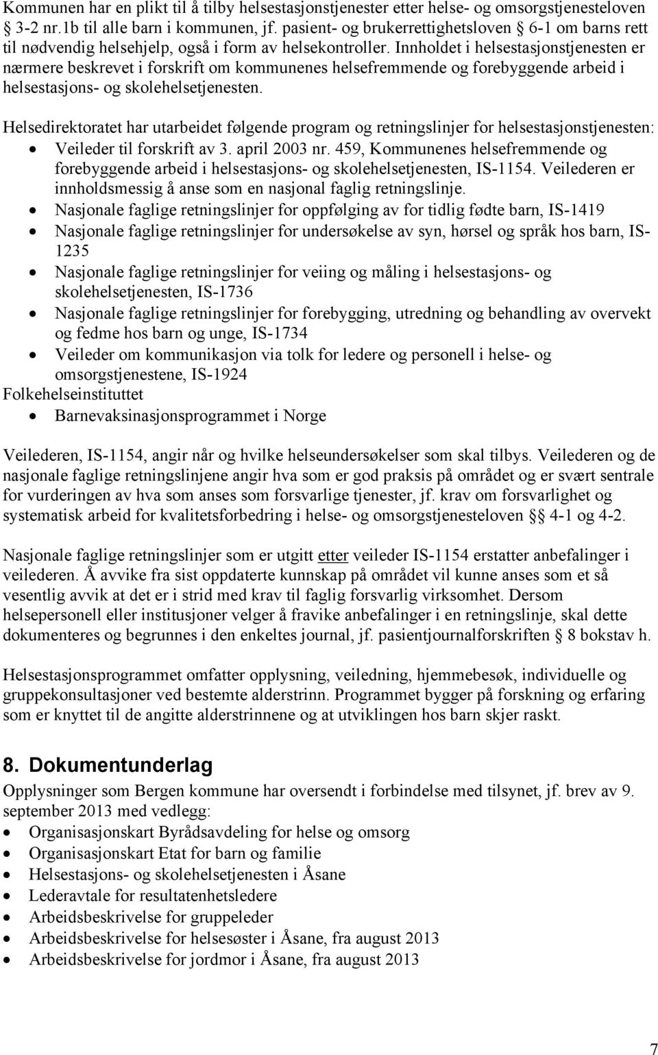 Innholdet i helsestasjonstjenesten er nærmere beskrevet i forskrift om kommunenes helsefremmende og forebyggende arbeid i helsestasjons- og skolehelsetjenesten.