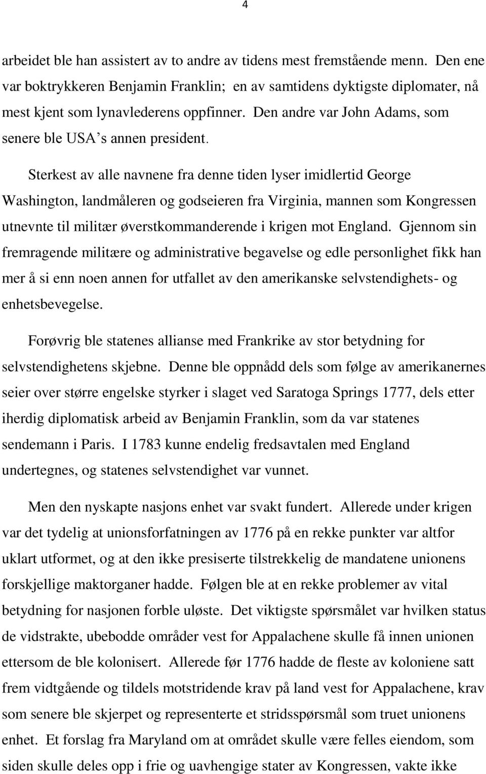 Sterkest av alle navnene fra denne tiden lyser imidlertid George Washington, landmåleren og godseieren fra Virginia, mannen som Kongressen utnevnte til militær øverstkommanderende i krigen mot