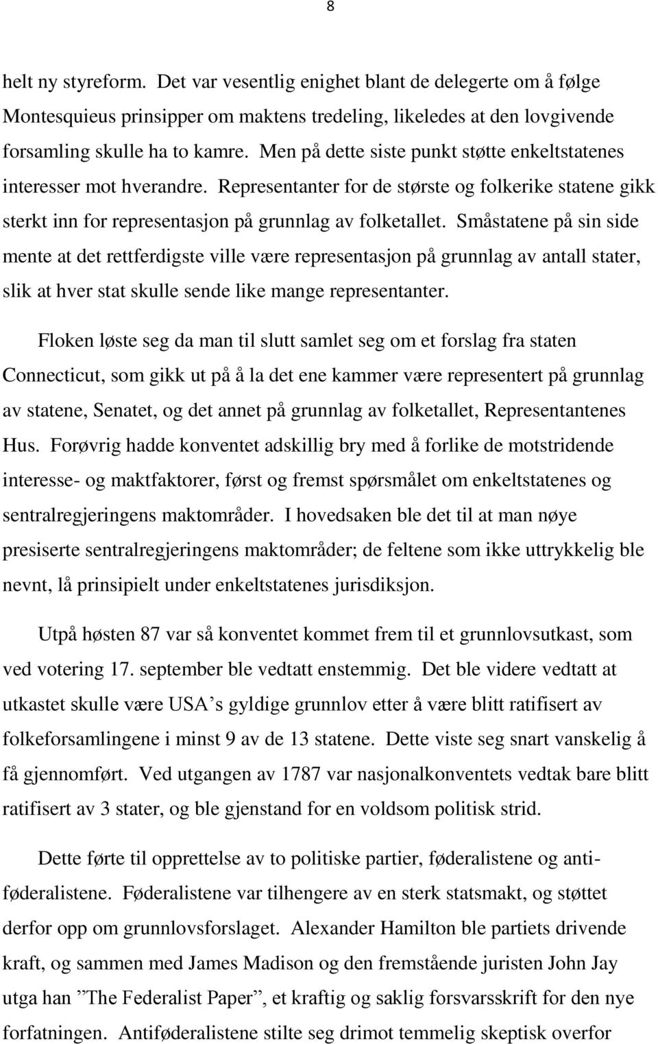 Småstatene på sin side mente at det rettferdigste ville være representasjon på grunnlag av antall stater, slik at hver stat skulle sende like mange representanter.