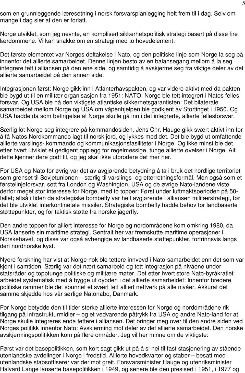 Vi kan snakke om en strategi med to hovedelement: Det første elementet var Norges deltakelse i Nato, og den politiske linje som Norge la seg på innenfor det allierte samarbeidet.