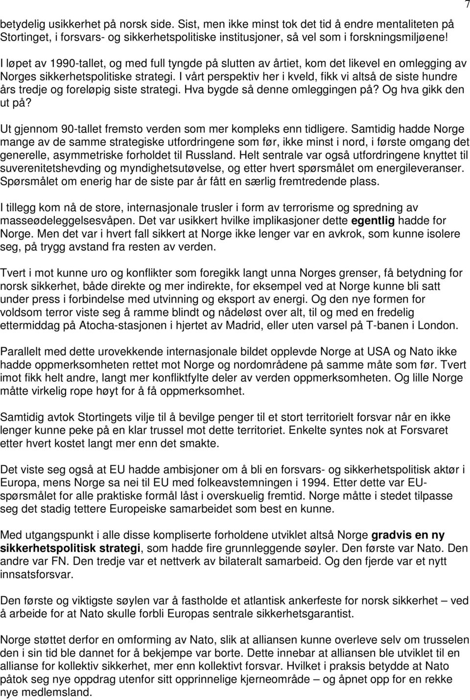 I vårt perspektiv her i kveld, fikk vi altså de siste hundre års tredje og foreløpig siste strategi. Hva bygde så denne omleggingen på? Og hva gikk den ut på?