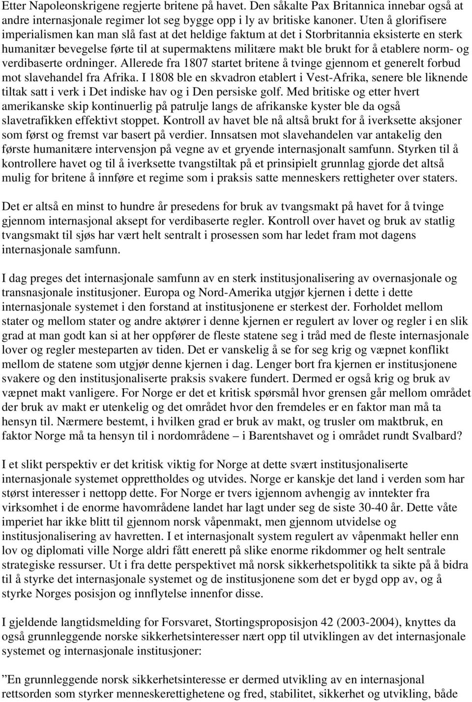 norm- og verdibaserte ordninger. Allerede fra 1807 startet britene å tvinge gjennom et generelt forbud mot slavehandel fra Afrika.