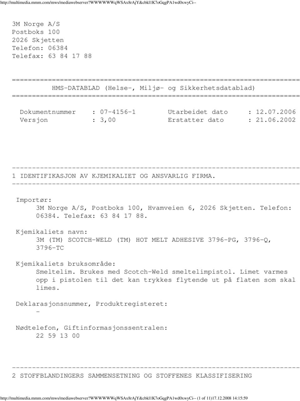 HMSDATABLAD (Helse, Miljø og Sikkerhetsdatablad) ======================================================================== Dokumentnummer : 0741561 Utarbeidet dato : 12.07.2006 Versjon : 3,00 Erstatter dato : 21.