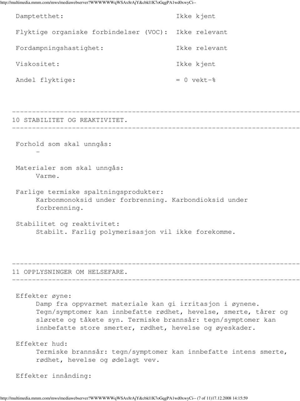 REAKTIVITET. Forhold som skal unngås: Materialer som skal unngås: Varme. Farlige termiske spaltningsprodukter: Karbonmonoksid under forbrenning. Karbondioksid under forbrenning.