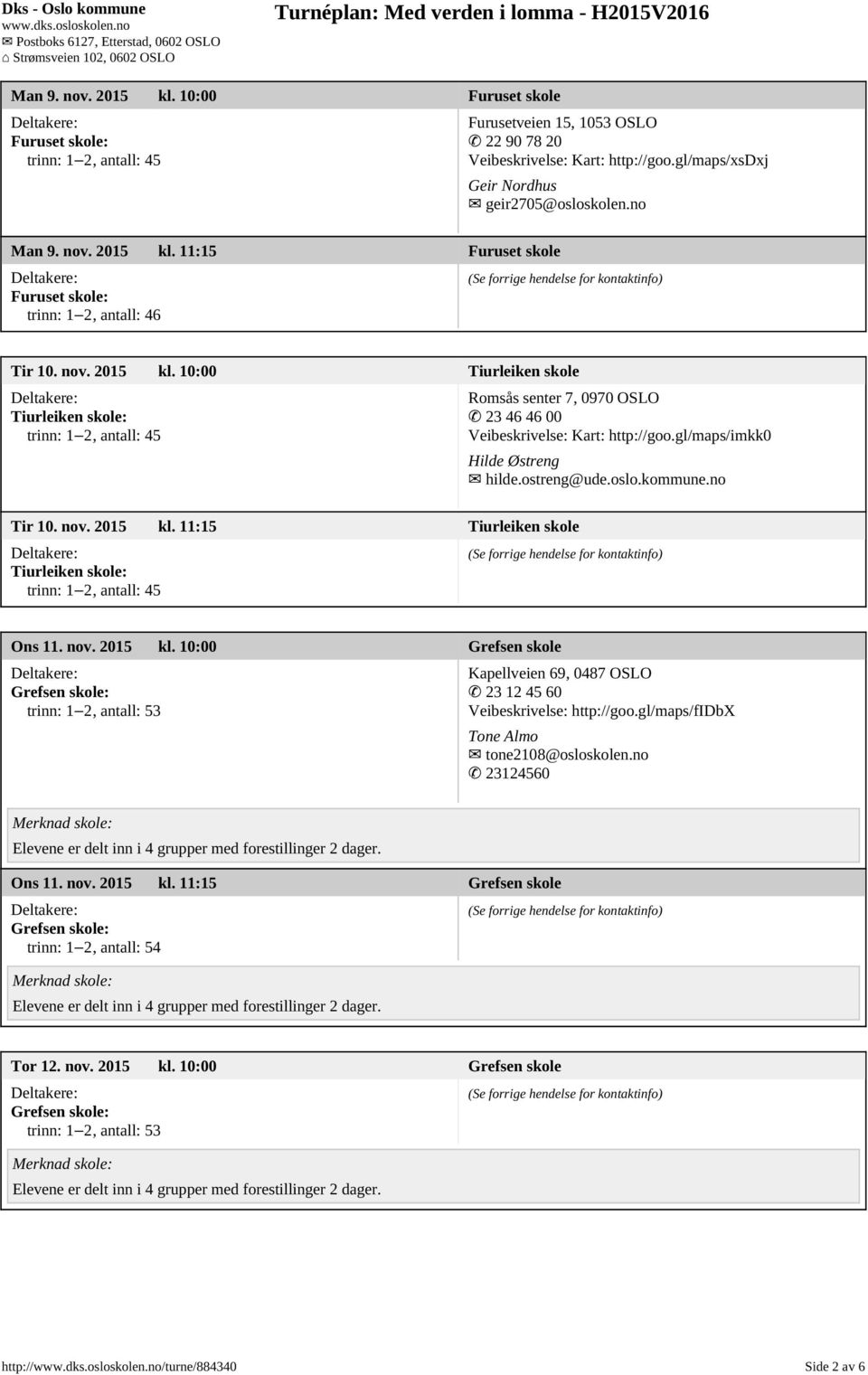 gl/maps/imkk0 Hilde Østreng hilde.ostreng@ude.oslo.kommune.no Tir 10. nov. 2015 kl. 11:15 Tiurleiken skole Tiurleiken skole: trinn: 1 2, antall: 45 Ons 11. nov. 2015 kl. 10:00 Grefsen skole Kapellveien 69, 0487 OSLO 23 12 45 60 Veibeskrivelse: http://goo.