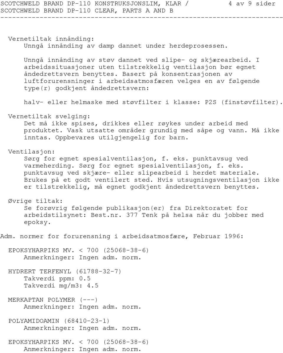 Basert på konsentrasjonen av luftforurensninger i arbeidsatmosfæren velges en av følgende type(r) godkjent åndedrettsvern: halv- eller helmaske med støvfilter i klasse: P2S (finstøvfilter).