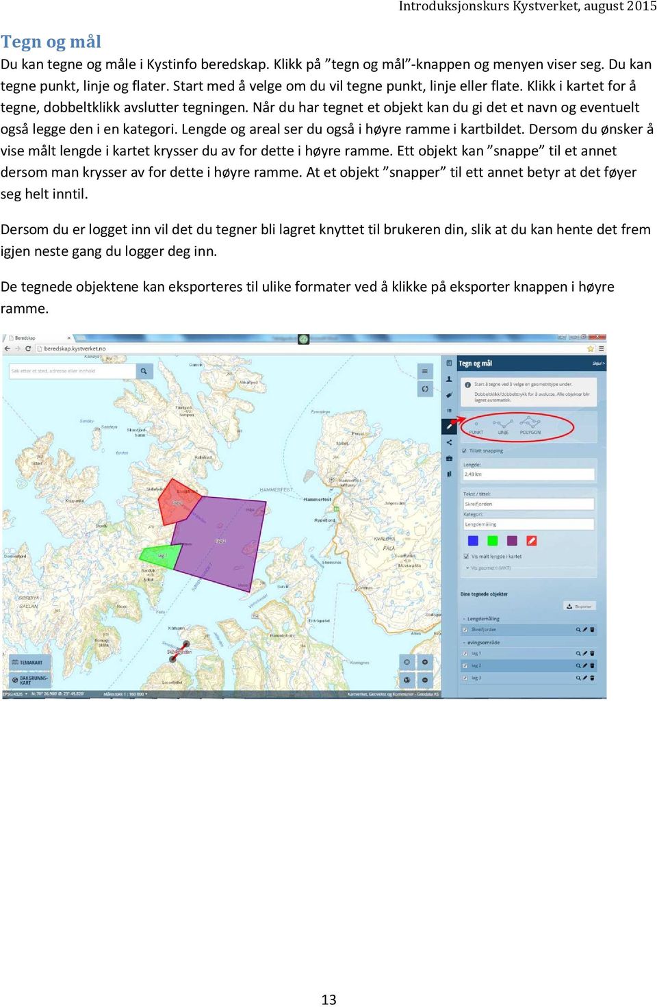 Når du har tegnet et objekt kan du gi det et navn og eventuelt også legge den i en kategori. Lengde og areal ser du også i høyre ramme i kartbildet.