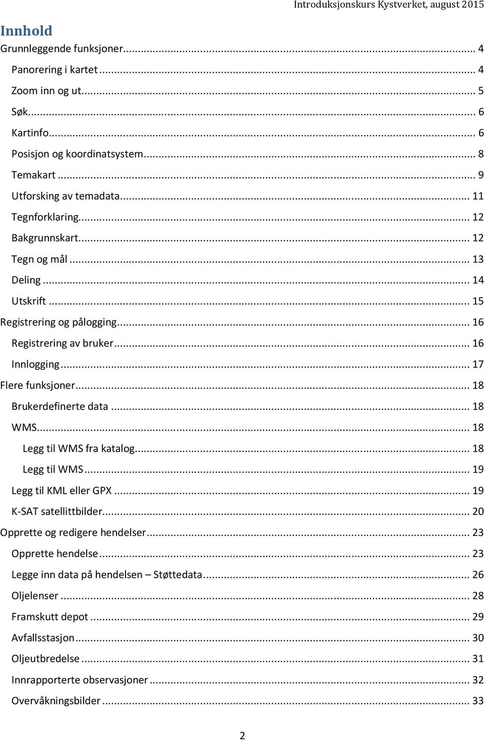 .. 18 Brukerdefinerte data... 18 WMS... 18 Legg til WMS fra katalog... 18 Legg til WMS... 19 Legg til KML eller GPX... 19 K-SAT satellittbilder... 20 Opprette og redigere hendelser.