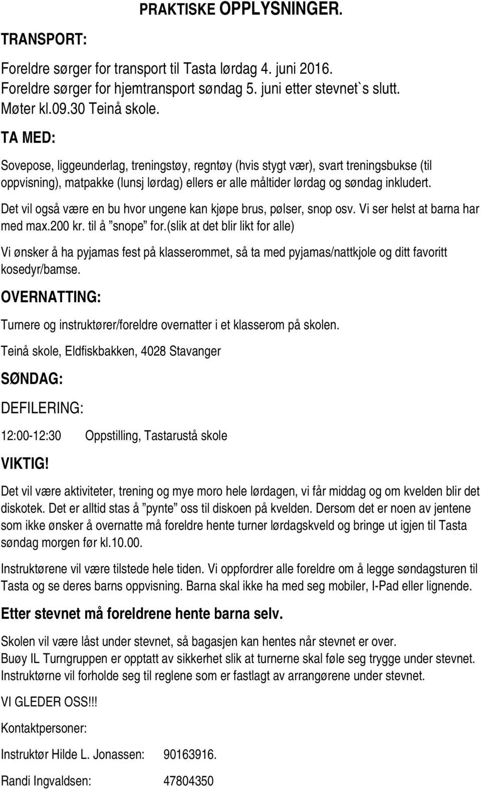 Det vil også være en bu hvor ungene kan kjøpe brus, pølser, snop osv. Vi ser helst at barna har med max.200 kr. til å snope for.