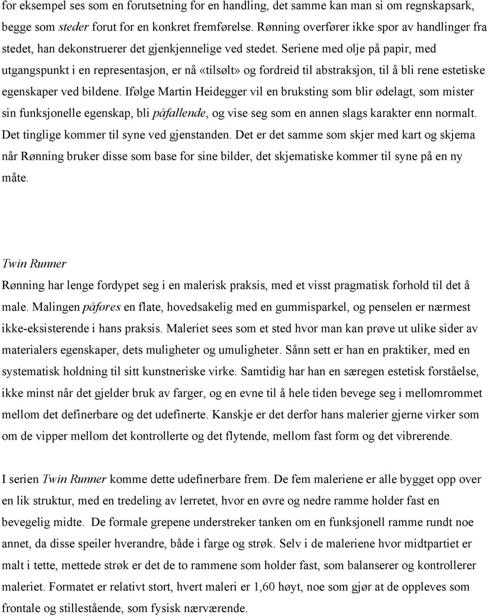 Seriene med olje på papir, med utgangspunkt i en representasjon, er nå «tilsølt» og fordreid til abstraksjon, til å bli rene estetiske egenskaper ved bildene.