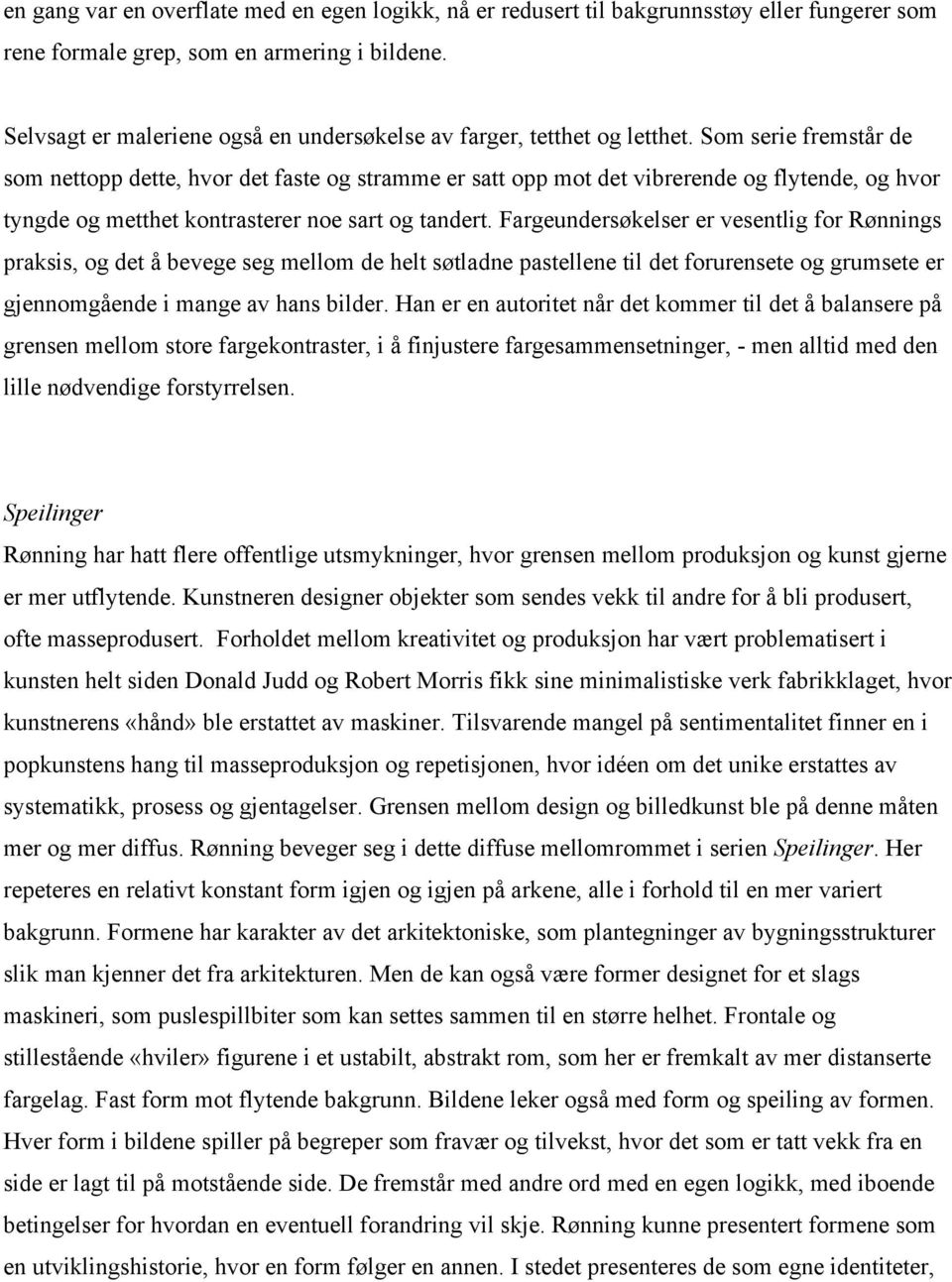 Som serie fremstår de som nettopp dette, hvor det faste og stramme er satt opp mot det vibrerende og flytende, og hvor tyngde og metthet kontrasterer noe sart og tandert.