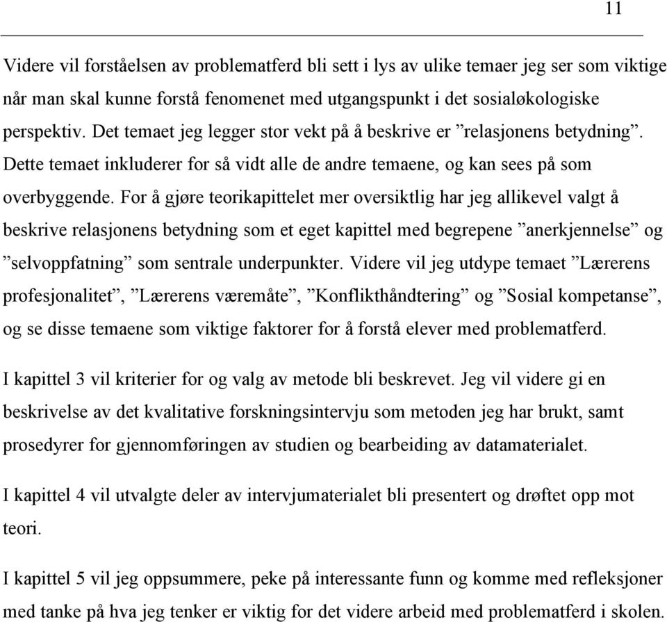 For å gjøre teorikapittelet mer oversiktlig har jeg allikevel valgt å beskrive relasjonens betydning som et eget kapittel med begrepene anerkjennelse og selvoppfatning som sentrale underpunkter.