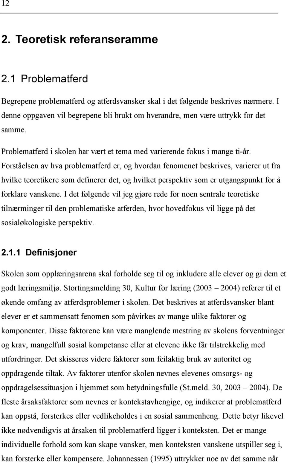 Forståelsen av hva problematferd er, og hvordan fenomenet beskrives, varierer ut fra hvilke teoretikere som definerer det, og hvilket perspektiv som er utgangspunkt for å forklare vanskene.