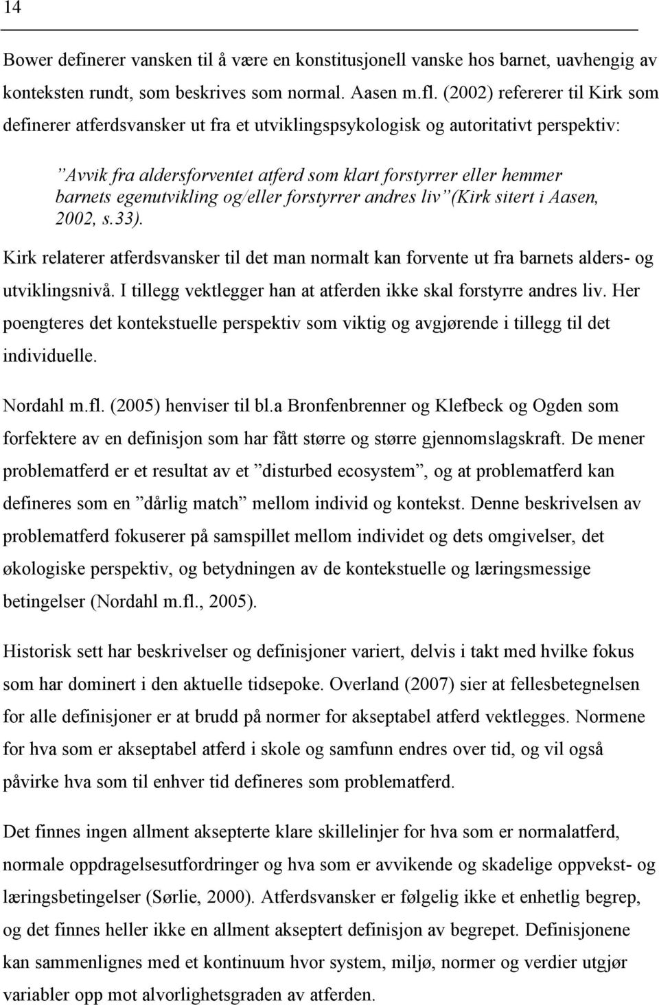 egenutvikling og/eller forstyrrer andres liv (Kirk sitert i Aasen, 2002, s.33). Kirk relaterer atferdsvansker til det man normalt kan forvente ut fra barnets alders- og utviklingsnivå.