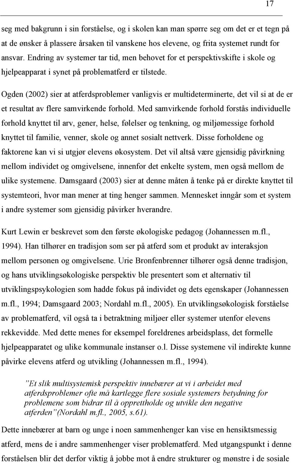 Ogden (2002) sier at atferdsproblemer vanligvis er multideterminerte, det vil si at de er et resultat av flere samvirkende forhold.