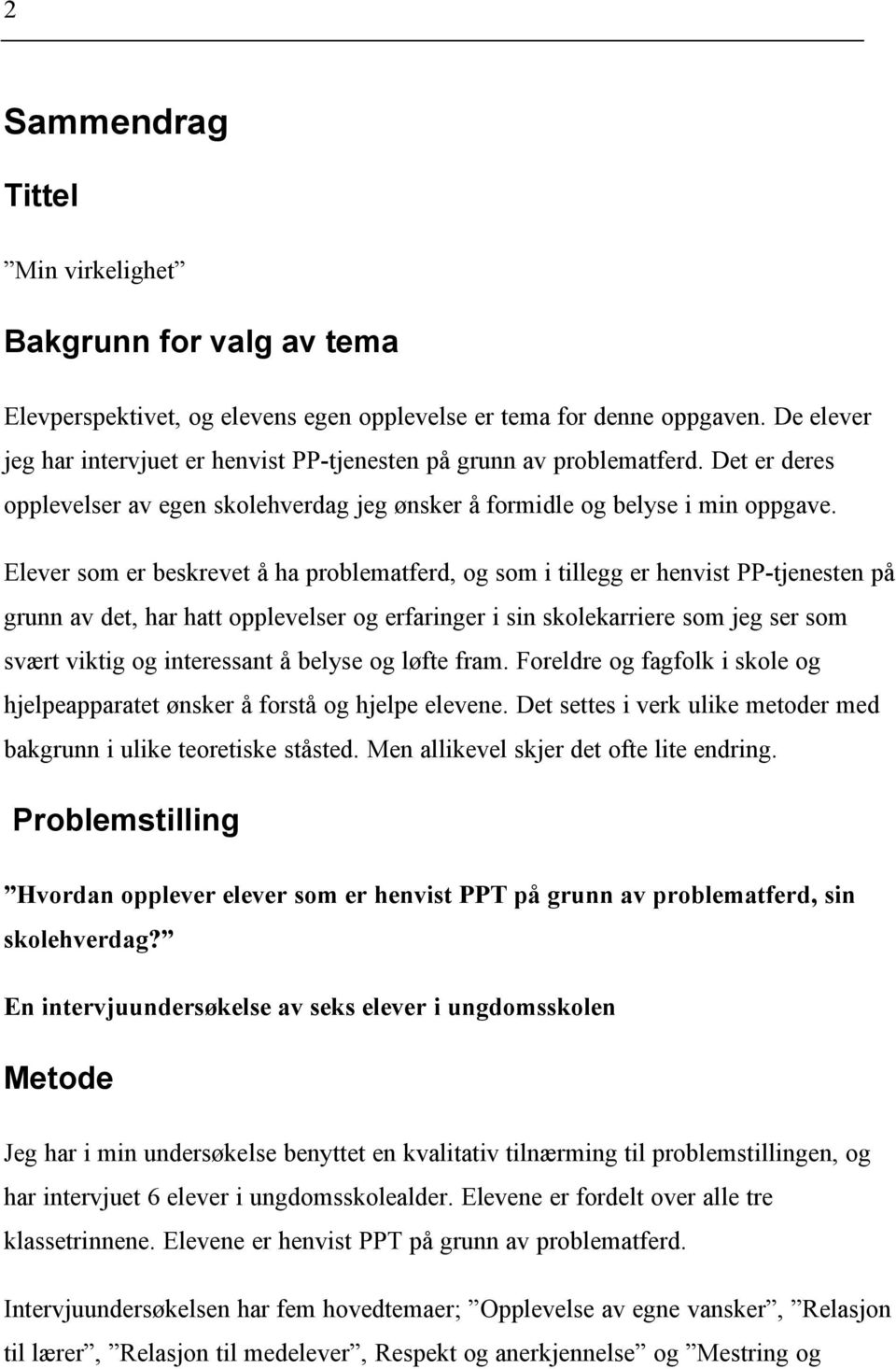 Elever som er beskrevet å ha problematferd, og som i tillegg er henvist PP-tjenesten på grunn av det, har hatt opplevelser og erfaringer i sin skolekarriere som jeg ser som svært viktig og