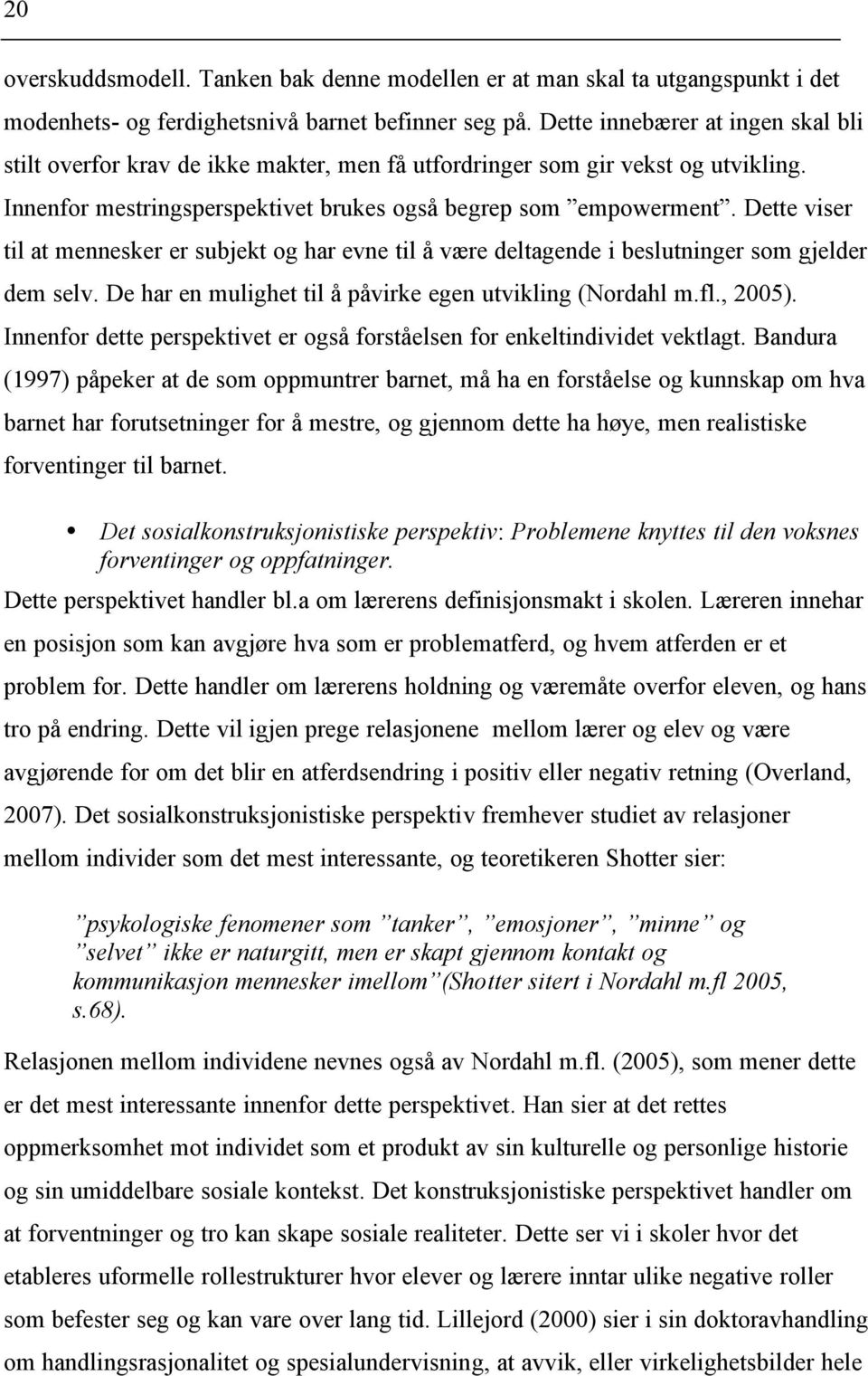 Dette viser til at mennesker er subjekt og har evne til å være deltagende i beslutninger som gjelder dem selv. De har en mulighet til å påvirke egen utvikling (Nordahl m.fl., 2005).