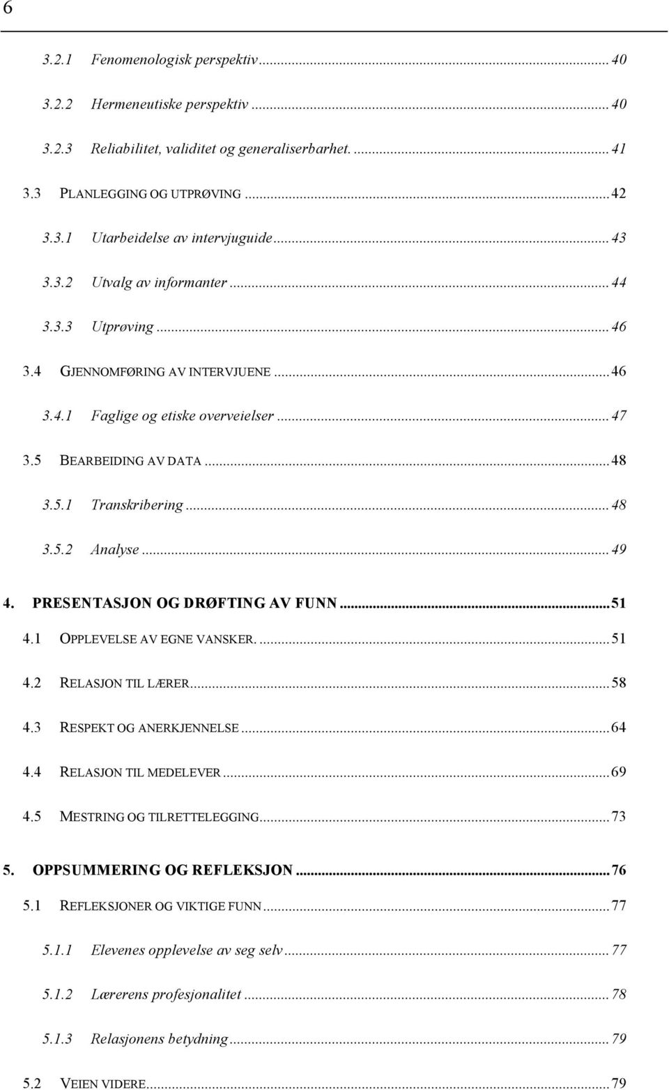 ..49 4. PRESENTASJON OG DRØFTING AV FUNN...51 4.1 OPPLEVELSE AV EGNE VANSKER....51 4.2 RELASJON TIL LÆRER...58 4.3 RESPEKT OG ANERKJENNELSE...64 4.4 RELASJON TIL MEDELEVER...69 4.