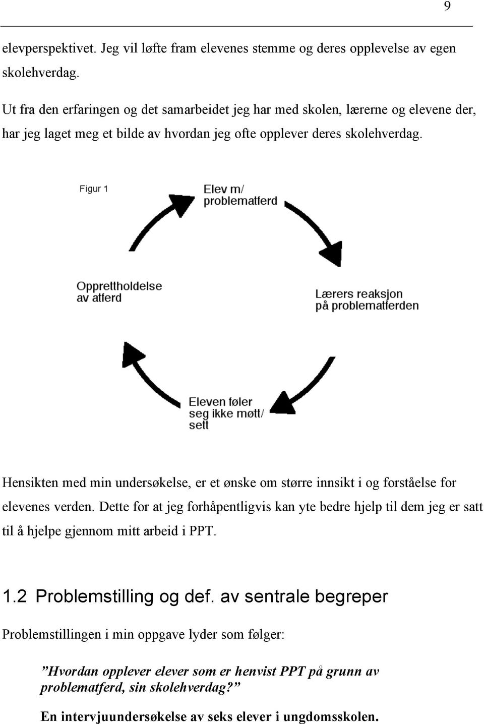 Hensikten med min undersøkelse, er et ønske om større innsikt i og forståelse for elevenes verden.