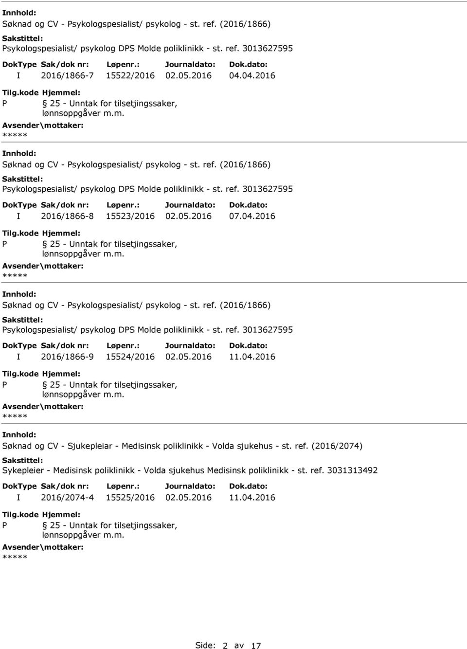 04.2016 nnhold: Søknad og CV - Sjukepleiar - Medisinsk poliklinikk - Volda sjukehus - st. ref. (2016/2074) Sykepleier - Medisinsk poliklinikk - Volda sjukehus Medisinsk poliklinikk - st. ref. 3031313492 2016/2074-4 15525/2016 11.