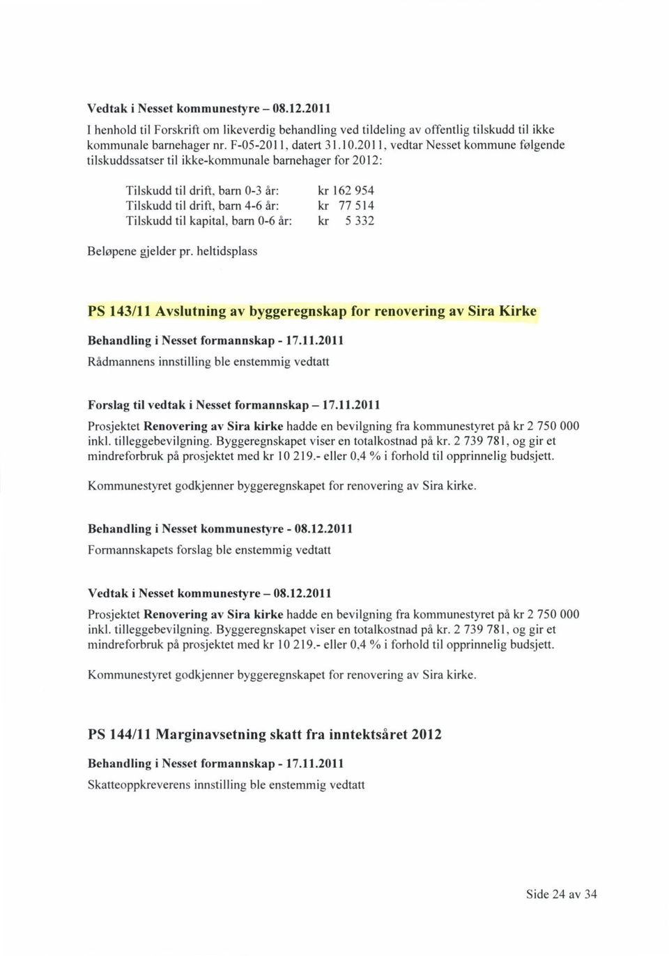 kapital, barn 0-6 år: kr 5 332 Beløpene gjelder pr. heltidsplass PS 143/11 Avslutning av byggeregnskap for renovering av Sira Kirke Behandling i Nesset formannskap - 17.11.2011 Rådmannens innstilling ble enstemmig vedtatt Forslag til vedtak i Nesset formannskap 17.