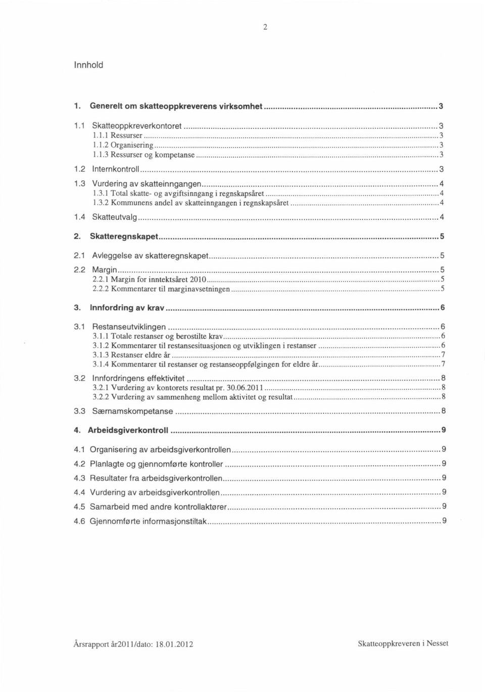 1 Avleggelse av skatteregnskapet 5 2.2 Margin 5 2.2.1 Margin for inntektsåret 2010 5 2.2.2 Kommentarer til marginavsetningen 5 3. Innfordring av krav 6 3.1 Restanseutviklingen 6 3.1.1 Totale restanser og berostilte krav 6 3.