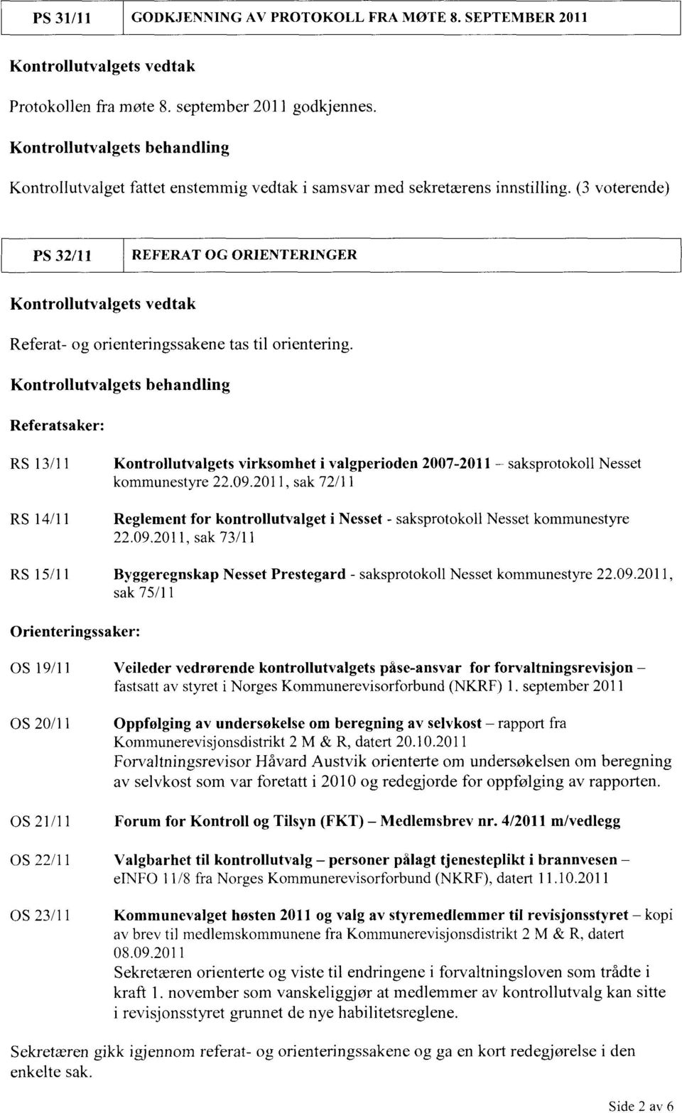 (3 voterende) PS 32/11 REFERAT OG ORIENTERINGER Kontrollutvalgets vedtak Referat - og orienteringssakene tas til orientering.