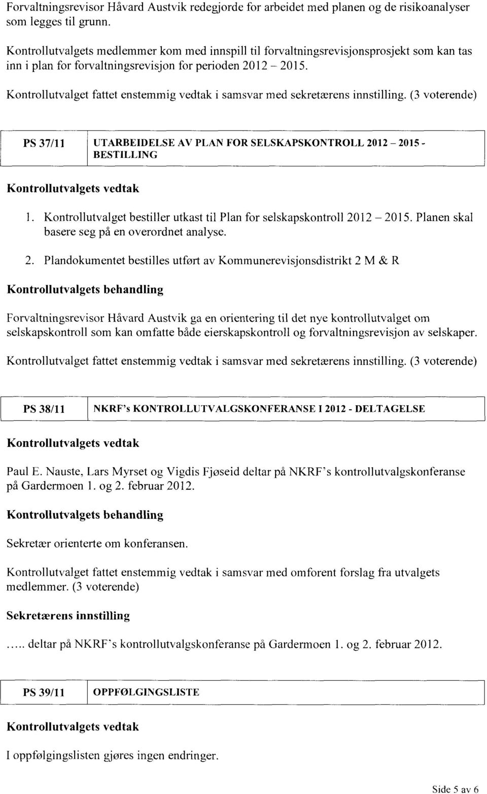 Kontrollutvalget fattet enstemmig vedtak i samsvar med sekretærens innstilling. (3 voterende) PS 37/11 UTARBEIDELSE AV PLAN FOR SELSKAPSKONTROLL 2012 2015 - BESTILLING Kontrollutvalgets vedtak I.