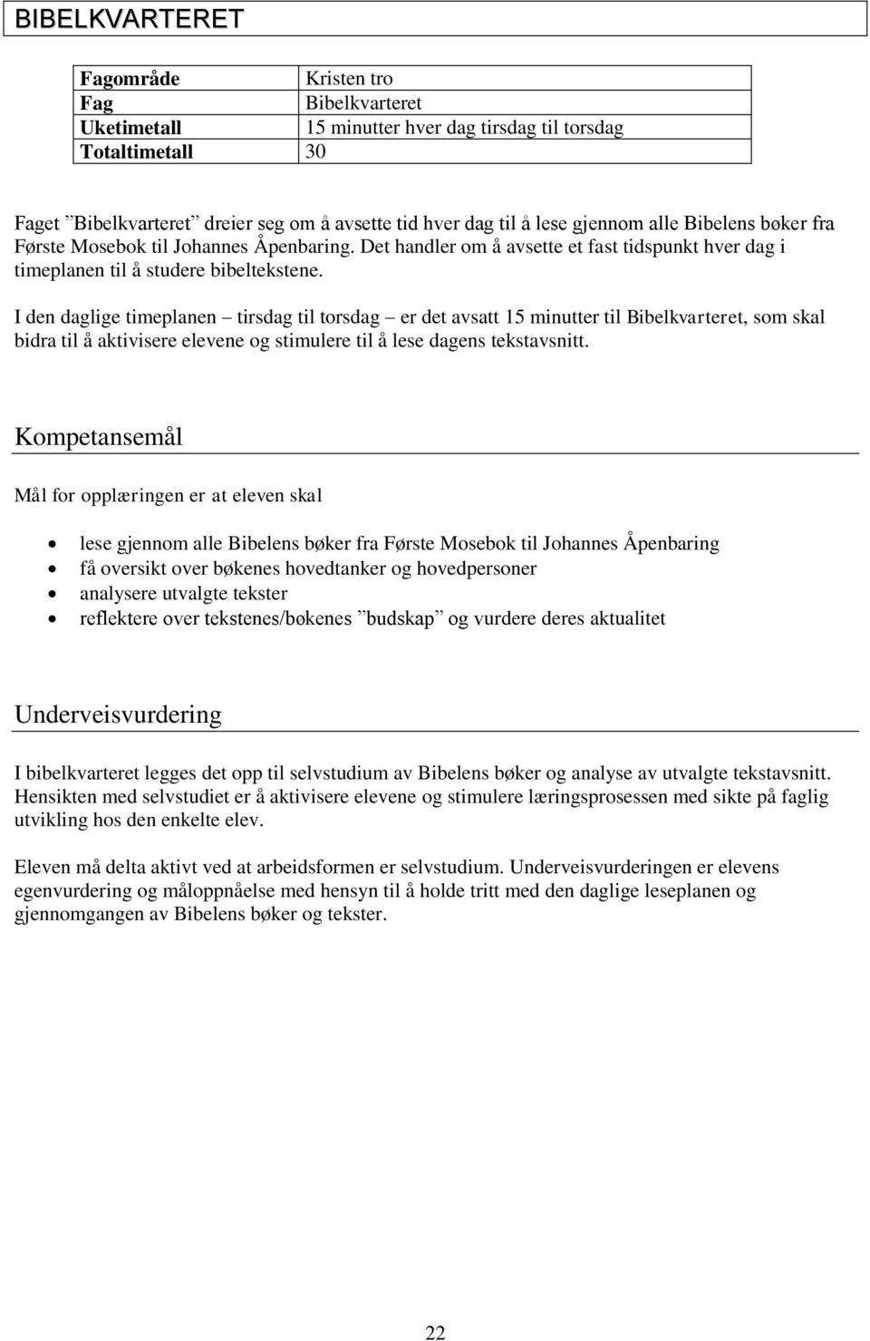 I den daglige timeplanen tirsdag til torsdag er det avsatt 15 minutter til Bibelkvarteret, som skal bidra til å aktivisere elevene og stimulere til å lese dagens tekstavsnitt.