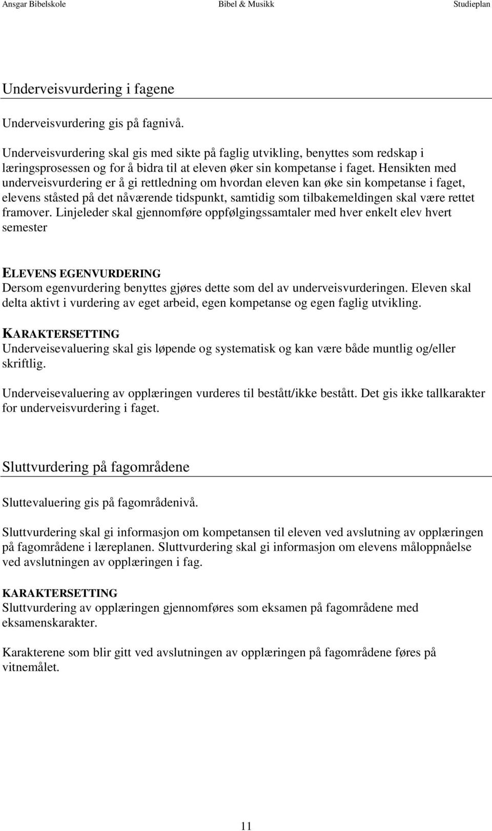 Hensikten med underveisvurdering er å gi rettledning om hvordan eleven kan øke sin kompetanse i faget, elevens ståsted på det nåværende tidspunkt, samtidig som tilbakemeldingen skal være rettet