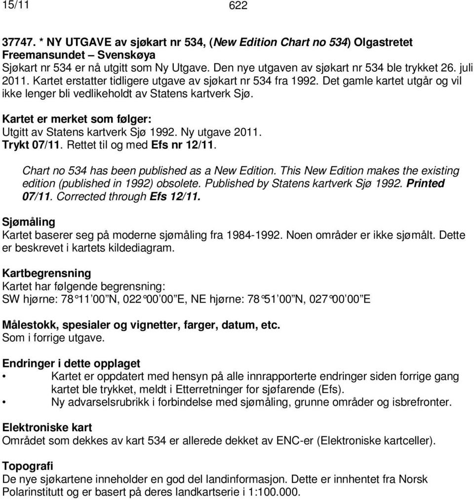 Kartet er merket som følger: Utgitt av Statens kartverk Sjø 1992. Ny utgave 2011. Trykt 07/11. Rettet til og med Efs nr 12/11. Chart no 534 has been published as a New Edition.