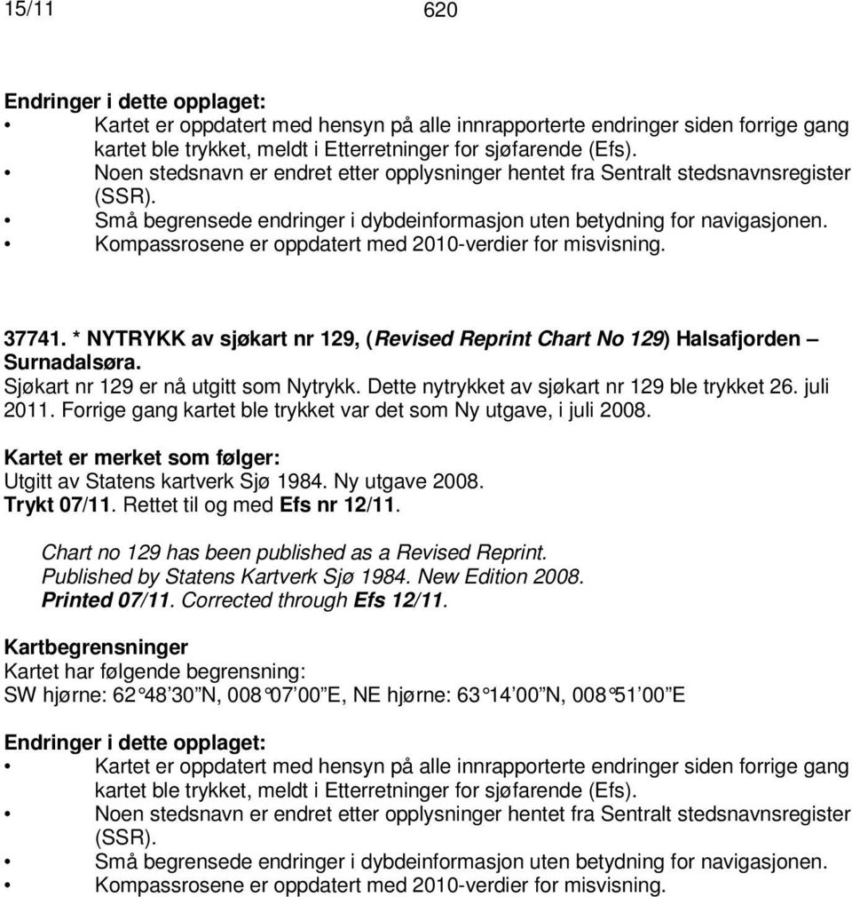 Kompassrosene er oppdatert med 2010-verdier for misvisning. 37741. * NYTRYKK av sjøkart nr 129, (Revised Reprint Chart No 129) Halsafjorden Surnadalsøra. Sjøkart nr 129 er nå utgitt som Nytrykk.