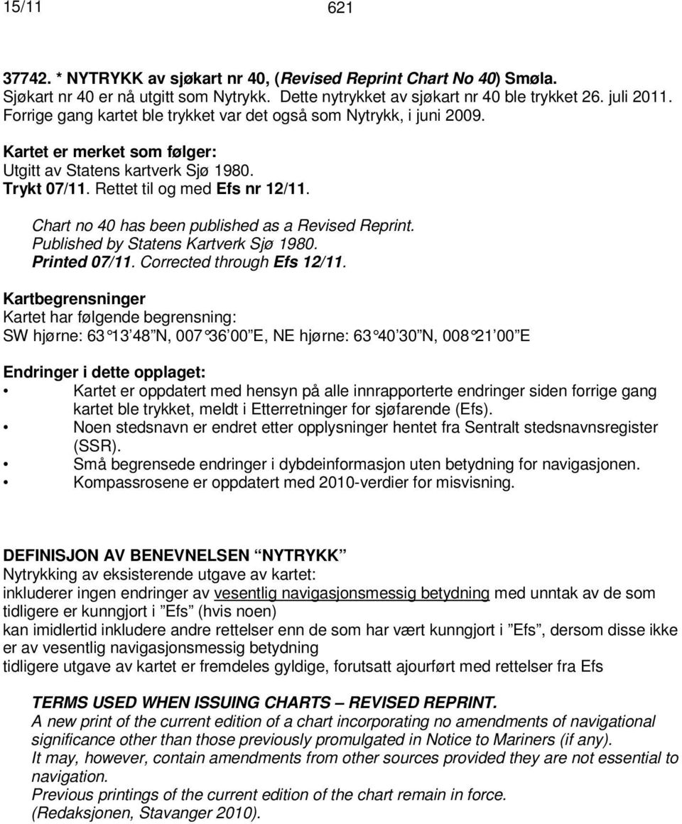 Chart no 40 has been published as a Revised Reprint. Published by Statens Kartverk Sjø 1980. Printed 07/11. Corrected through Efs 12/11.