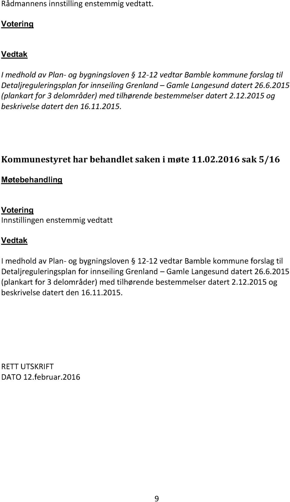 6.205 (plakat fo 3 dlomåd) md tilhød btmml datt 2.2.205 og bkivl datt d 6..205. Kommutyt ha bhadlt ak i møt.02.