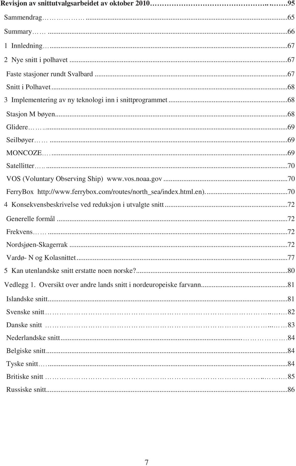 ..70 FerryBox http://www.ferrybox.com/routes/north_sea/index.html.en)....70 4 Konsekvensbeskrivelse ved reduksjon i utvalgte snitt...72 Generelle formål...72 Frekvens...72 Nordsjøen-Skagerrak.